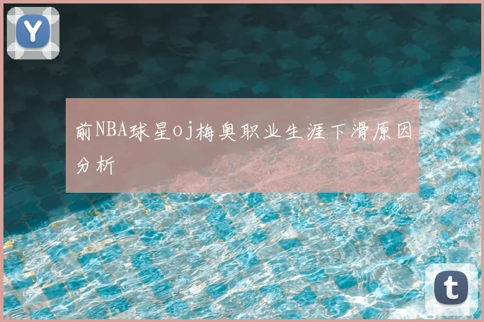 前NBA球星oj梅奥职业生涯下滑原因分析