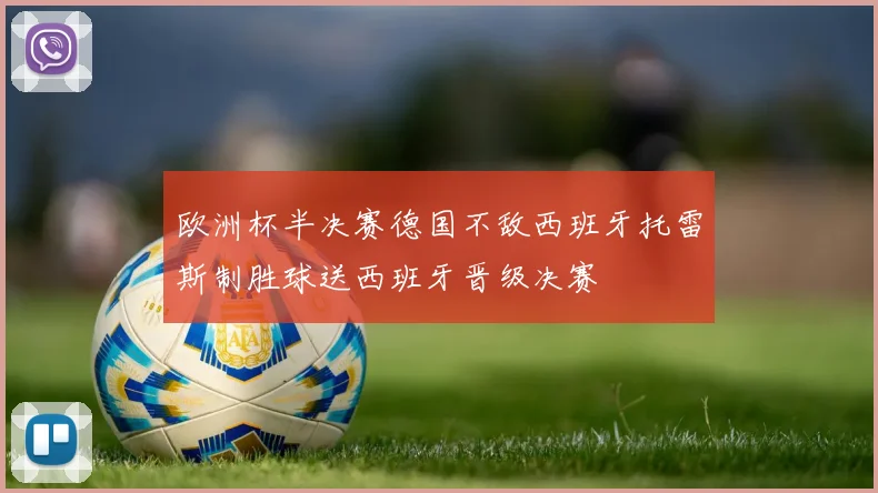 欧洲杯半决赛德国不敌西班牙托雷斯制胜球送西班牙晋级决赛
